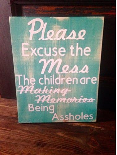 Please excuse the mess, the children are being assholes, sign