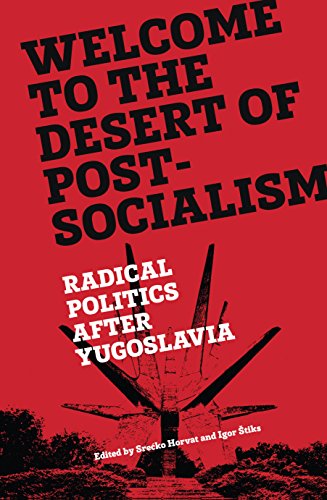 Welcome To The Desert Of Post Socialism Radical Politics After Yugoslavia