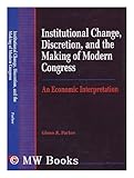 Institutional Change, Discretion, and the Making of Modern Congress : An Economic Interpretation, Parker, Glenn R., 0472103296