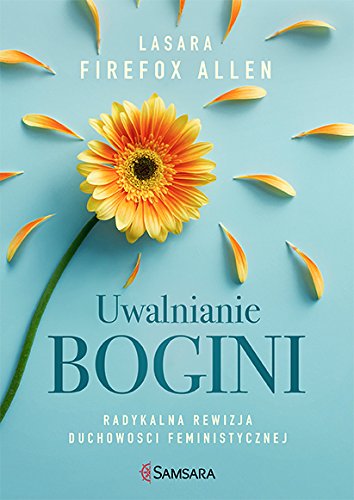 Uwalnianie bogini. Radykalna rewizja duchowosci feministycznej