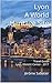 Lyon A World Heritage Site: Travel Guide Lyon, Historic Center - 2017