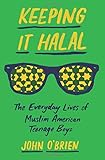 John O’Brien, "Keeping it Halal: The Everyday Lives of Muslim American Teenage Boys" (Princeton UP, 2017)