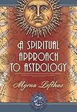 A Spiritual Approach to Astrology by Myrna Lofthus