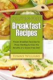 Gluten-Free Breakfast Recipes (Proven Breakfast Favorites for Those Wanting to Enjoy the Benefits of a Gluten-Free Diet! Book 1) by Tommy Williams