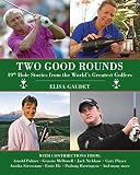 Two Good Rounds: 19th Hole Stories from the World's Greatest Golfers by 