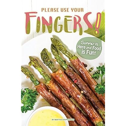 Please Use Your Fingers!: Summer is Here and Food is Fun! Please Use Your Fingers!: Summer is Here and Food is Fun!
