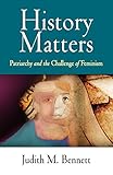 History Matters: Patriarchy and the Challenge of Feminism by Judith M. Bennett
