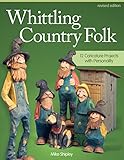 Whittling Country Folk, Revised Edition: 12 Caricature Projects with Personality (Fox Chapel Publishing) Step-by-Step Instructions for Carving, Painting, and Staining, with Front, Back, & Side Views