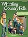 Whittling Country Folk, Revised Edition: 12 Caricature Projects with Personality (Fox Chapel Publishing) Step-by-Step Instructions for Carving, Painting, and Staining, with Front, Back, & Side Views primary