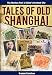 Tales of Old Shanghai: The Glorious Past of China's Greatest City