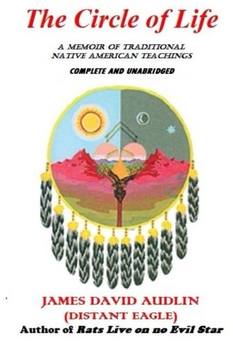 The Circle of Life: A Memoir of Traditional Native American Teachings by James David Audlin