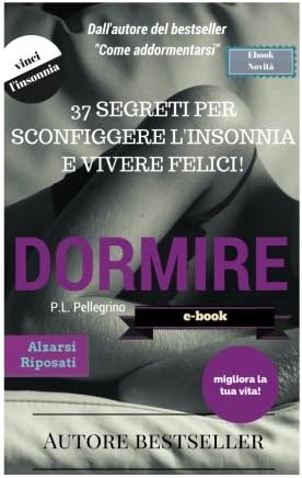 Dormire: prendere sonno subito senza farmaci e tornare a dormire come un bambino: mai più insonnia mai più stress (come addormentarsi subito e dormire ... né farmaci) (Volume 1) (Italian Edition)