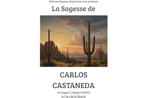 La Sagesse de Carlos Castaneda : Le nagual, l’impeccabilité et l’art de la liberté (French Edition)