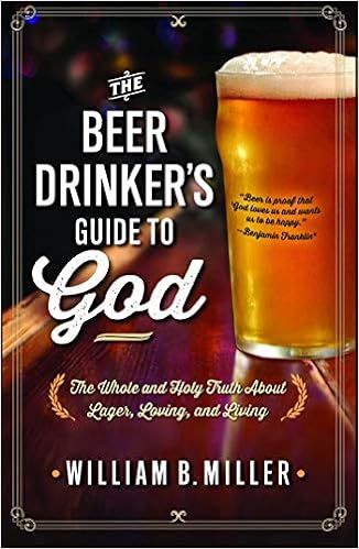The Beer Drinkers Guide To God The Whole And Holy Truth - 