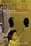 The Value of Hawaii: Knowing the Past, Shaping the Future (Biography Monographs) by