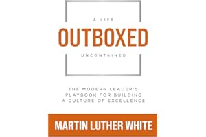 Outboxed: A Life Uncontained: The Modern Leader's Playbook For Building A Culture of Excellence