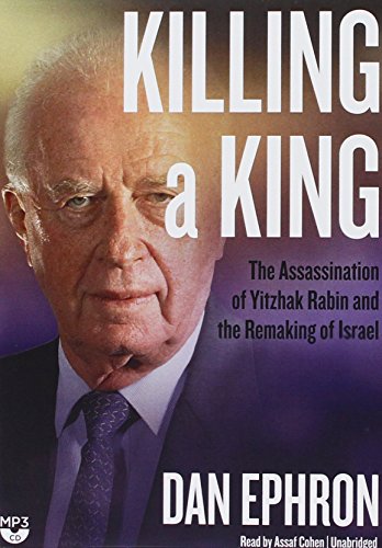 Download Killing a King: The Assassination of Yitzhak Rabin and the Remaking of Israel Download Killing a King: The Assassination of Yitzhak Rabin and the Remaking of Israel
