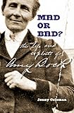 Mad or Bad?: The Life and Exploits of Amy Bock, 1859-1943 by Jenny Coleman