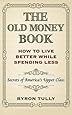 The Old Money Book: How To Live Better While Spending Less: Secrets of America's Upper Class