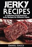 Jerky Recipes: Delicious Jerky Recipes, A Jerky cookbook with Beef,Turkey, Fish, Game, Venison. Ulti Jerky Recipes: Delicious Jerky Recipes, A Jerky cookbook with Beef,Turkey, Fish, Game, Venison. Ulti