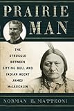 Prairie Man: The Struggle between Sitting Bull and Indian Agent James McLaughlin