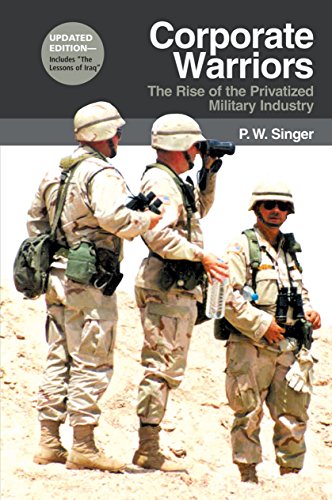 Download Corporate Warriors: The Rise of the Privatized Military Industry, Updated Edition (Cornell Studies in Security Affairs)