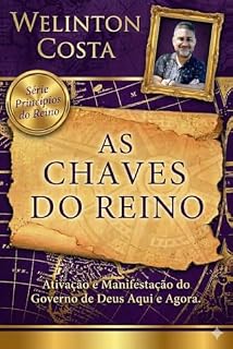 Livro As Chaves do Reino: Ativação e Manifestação do Governo de Deus Aqui e Agora (O Reino de Deus Aqui e Agora Livro 1)