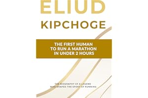 Eliud Kipchoge - The First Human to Run a Marathon in Under 2 Hours: The Biography of a Running Legend Who Shaped the Sport f