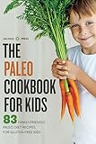 The Paleo Cookbook for Kids: 83 Family-Friendly Paleo Diet Recipes for Gluten-Free Kids