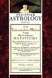 Christian Astrology, Book 3: An Easie and Plaine Method How to Judge Upon Nativities by William Lilly, David R. Roell