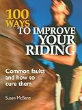 100 Ways to Improve your Riding: Common Faults And How To Cure Them by