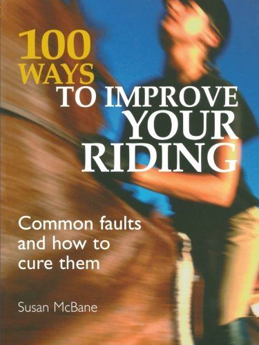 100 Ways to Improve your Riding: Common Faults And How To Cure Them by Susan Mcbane