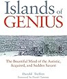 Islands of Genius: The Bountiful Mind of the Autistic, Acquired, and Sudden Savant