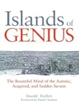 Islands of Genius: The Bountiful Mind of the Autistic, Acquired, and Sudden Savant