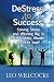 DeStress To Success: Solving Stress and Winning Big in Relationships, Wealth and Life Itself by Leo Willcocks