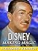 Walt Disney: Making Magic (The True Story of Walt Disney) (Historical Biographies of Famous People)