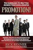 Ten Guidelines to Help You Achieve Your Long-awaited Promotion!: Powerful Principles to Help Determine If You or Someone Else Is Ready to Be Promoted into New Realms of Authority And Responsibility