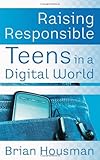 Raising Responsible Teens in a Digital World by Brian Housman
