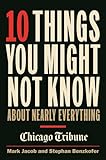 10 Things You Might Not Know About Nearly Everything: A collection of fascinating historical, scientific and cultural facts about people, places and things