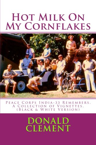 Hot Milk On My Cornflakes (B & W): Peace Corps India-33 Remembers, A Collection of Vignettes, (Black & White Version)