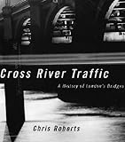 Front cover for the book Cross River Traffic: A History of London's Bridges by Chris Roberts