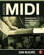 Modern MIDI: Sequencing and Performing Using Traditional and Mobile Tools