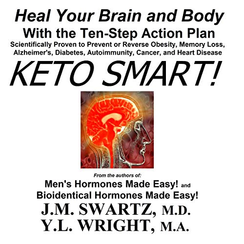 Keto Smart!: Heal Your Brain and Body with the Ten-Step Action Plan Scientifically Proven to Prevent by J.M. Swartz MD