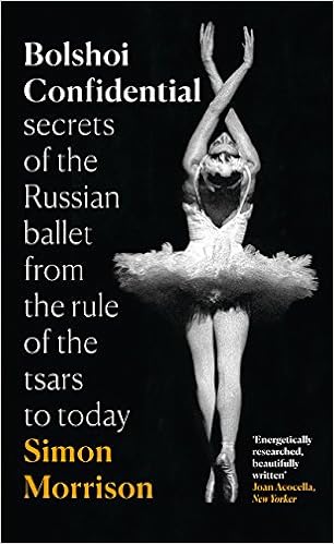 Bolshoi Confidential : Secrets of the Russian Ballet - From the Rule of the Tsars to the Age of Putin, by Simon Morrison Bolshoi Confidential : Secrets of the Russian Ballet - From the Rule of the Tsars to the Age of Putin, by Simon Morrison