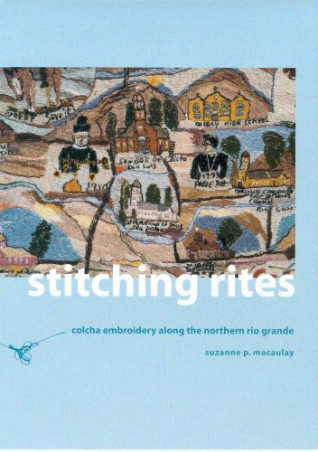 Stitching Rites: Colcha Embroidery along the Northern Rio Grande by Suzanne P. MacAulay