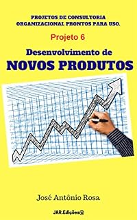 Livro Projetos de consultoria - 6 - Desenvolvimento de Novos Produtos (Projetos de consultoria organizacional prontos para uso)