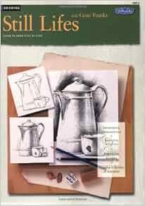 Drawing Still Lifes With Gene Franks Ht215 Gene Franks