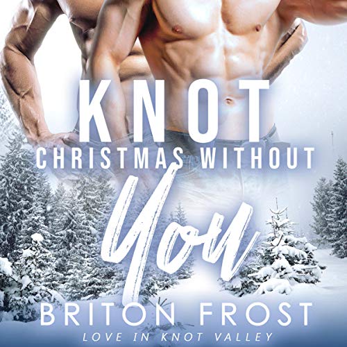 Knot Christmas Without You: Love in Knot Valley, Book 5 by Briton Frost