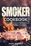 Smoker Cookbook: Complete Smoker Cookbook for Real Barbecue, The Art of Smoking Meat for Real Pitmas Smoker Cookbook: Complete Smoker Cookbook for Real Barbecue, The Art of Smoking Meat for Real Pitmas