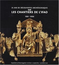 25 ans de découvertes archéologiques sur les chantiers de l'IFAO